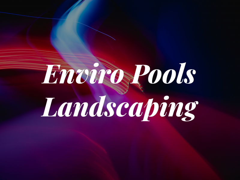 Enviro Pools & Landscaping