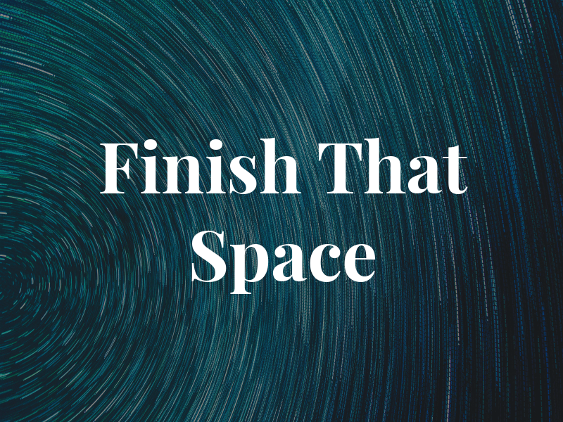 Finish That Space