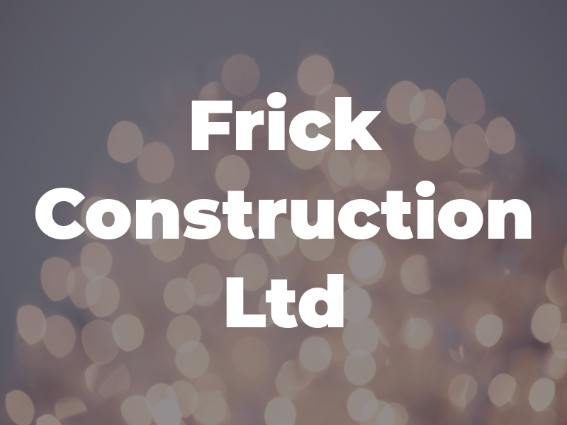 Frick Construction Ltd