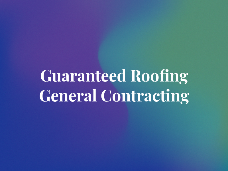 Guaranteed Roofing and General Contracting