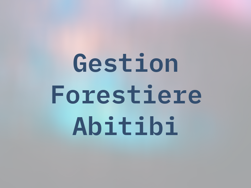 Gestion Forestiere Abitibi Inc