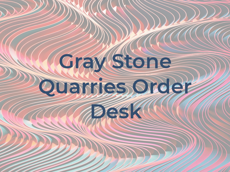 Gray Stone Quarries Order Desk