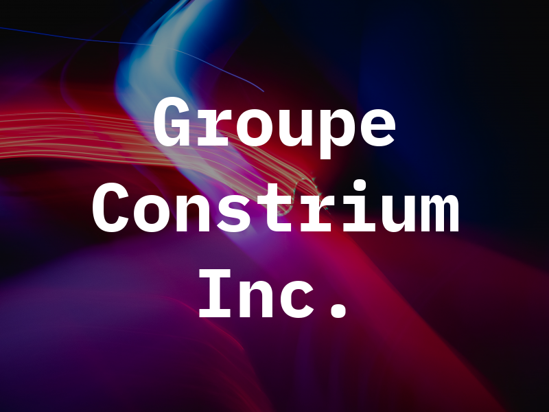 Groupe Constrium Inc.