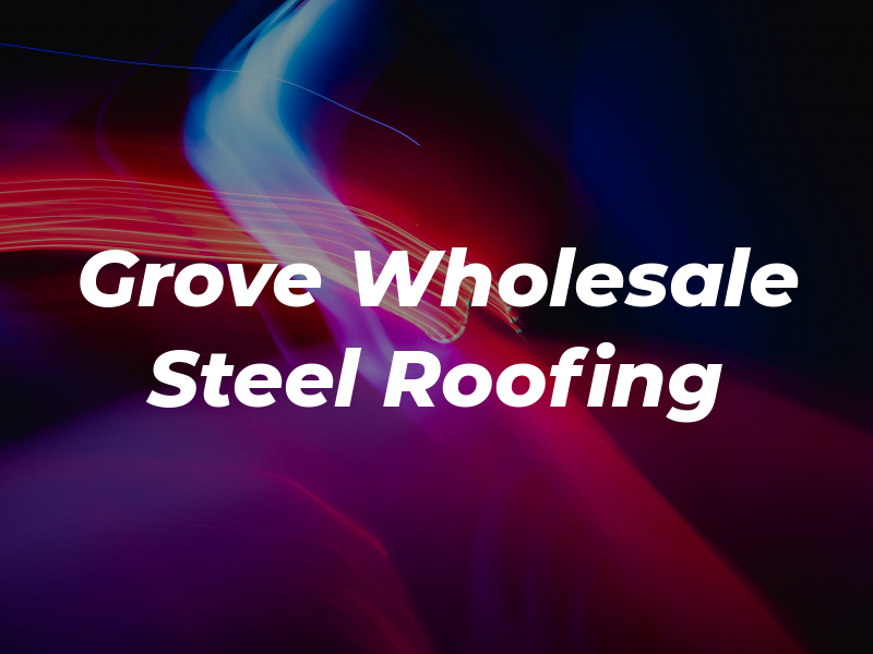 Grove Wholesale Steel Roofing