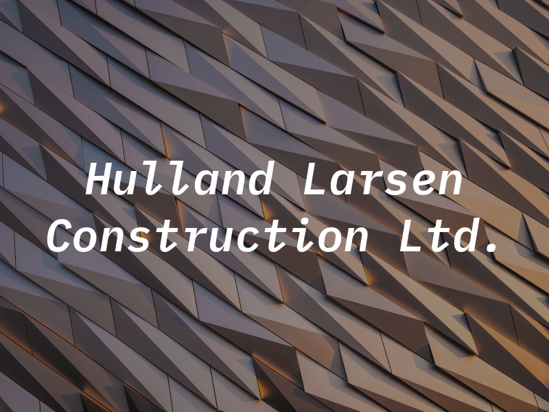 Hulland & Larsen Construction Ltd.