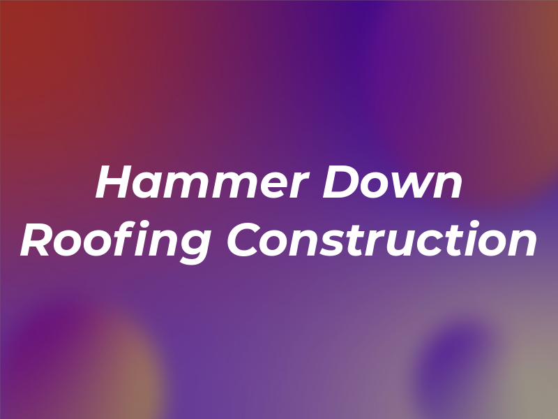 Hammer Down Roofing & Construction