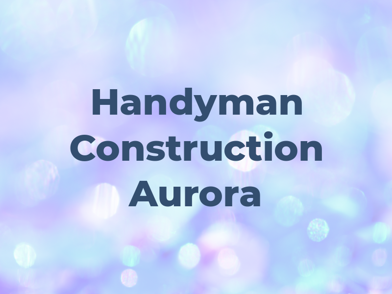 Handyman & Construction Aurora