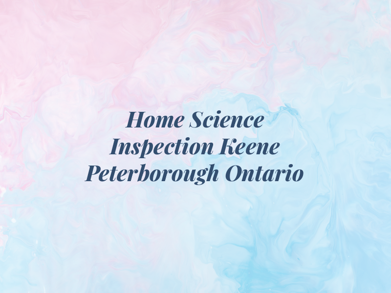 Home Science Inspection Keene & Peterborough Ontario