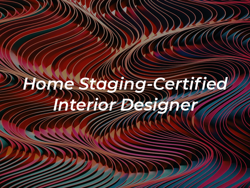 Home Staging-Certified Interior Designer