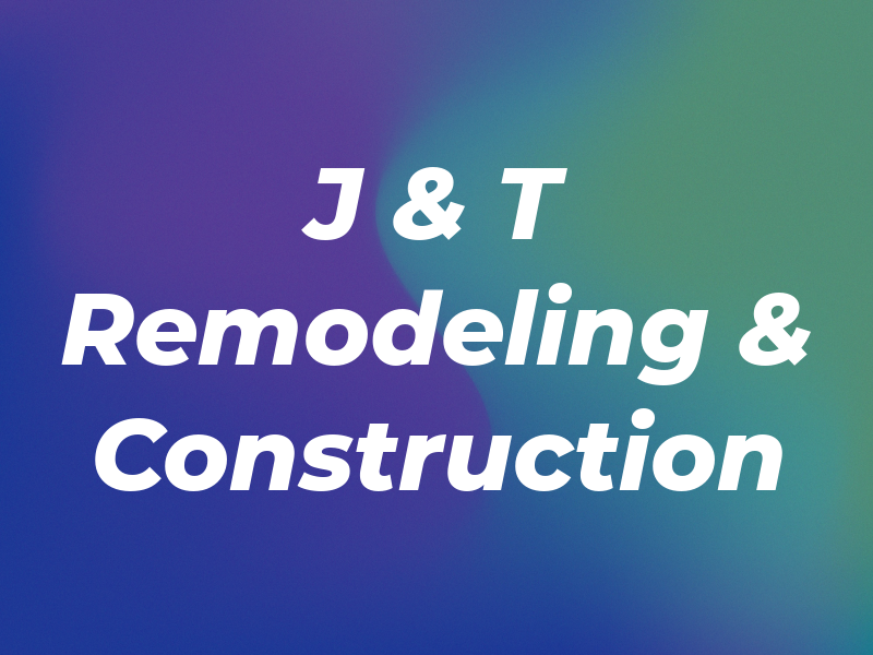 J & T Remodeling & Construction