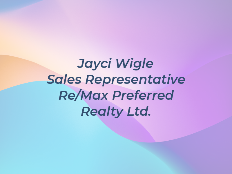 Jayci Wigle Sales Representative Re/Max Preferred Realty Ltd.