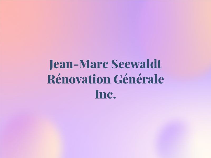 Jean-Marc Seewaldt Rénovation Générale Inc.