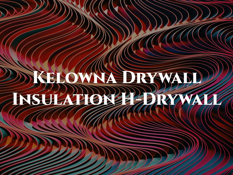 Kelowna Drywall & Insulation by H-Drywall