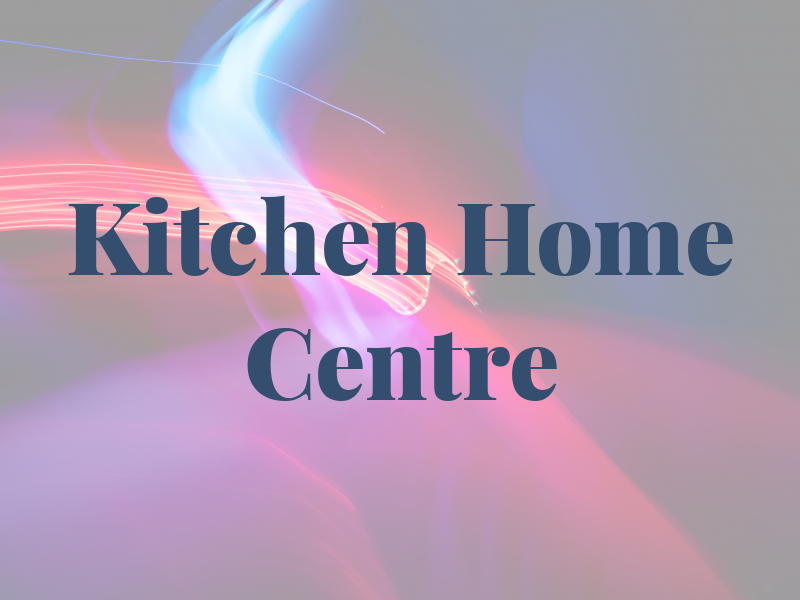 Kitchen & Home Centre