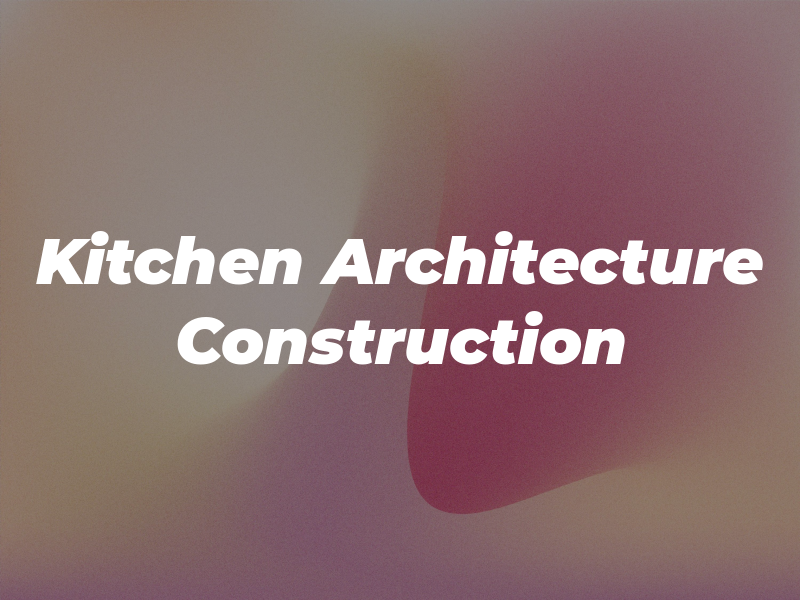 Kitchen Architecture + Construction Inc