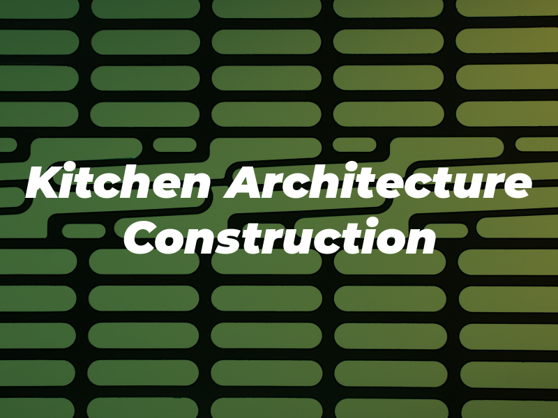 Kitchen Architecture + Construction Inc