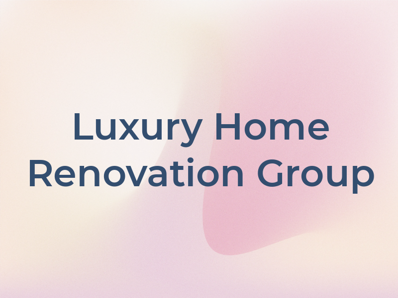 Luxury Home Renovation Group