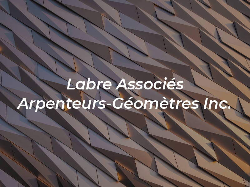 Labre et Associés Arpenteurs-Géomètres Inc.