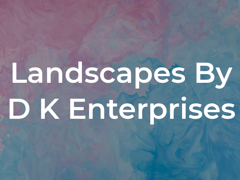 Landscapes By D K Enterprises