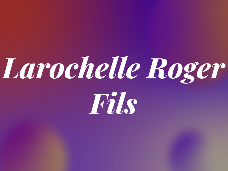 Larochelle Roger & Fils Inc