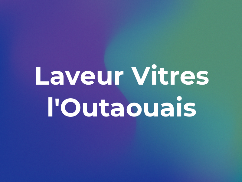 Laveur de Vitres de l'Outaouais Inc