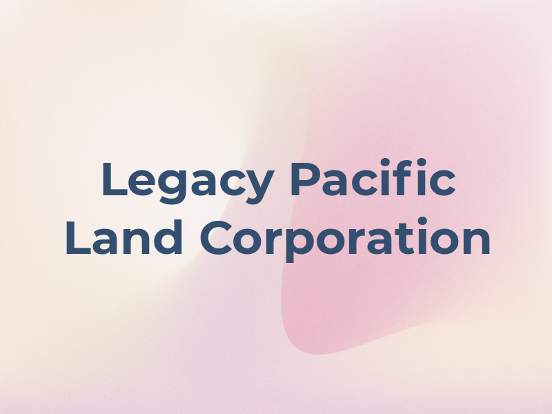 Legacy Pacific Land Corporation