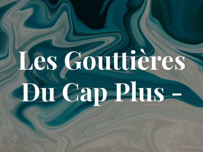Les Gouttières Du Cap Plus -