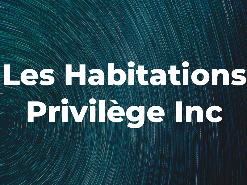 Les Habitations Privilège Inc