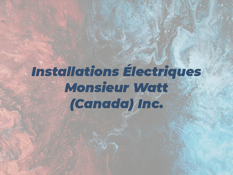 Les Installations Électriques Monsieur Watt (Canada) Inc.