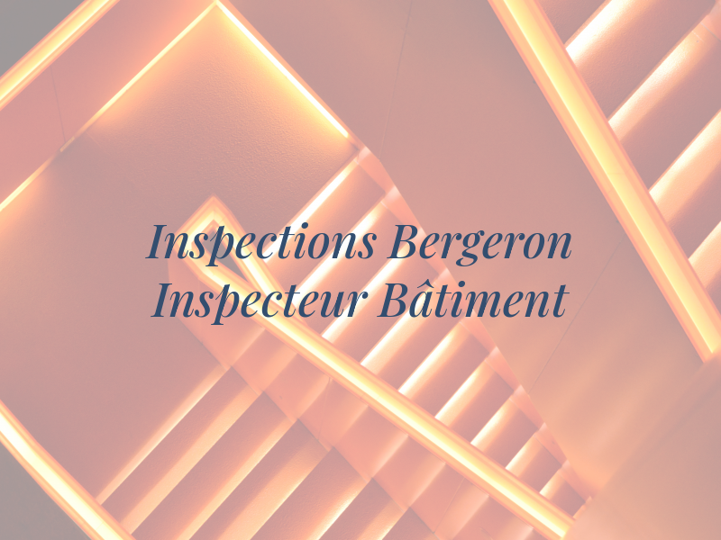 Les Inspections Bergeron / Inspecteur en Bâtiment