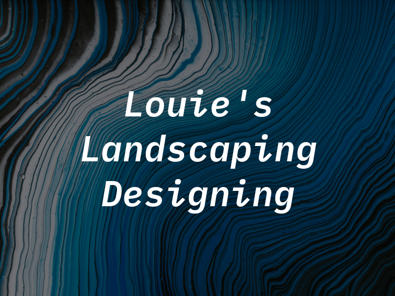 Louie's Landscaping & Designing Inc