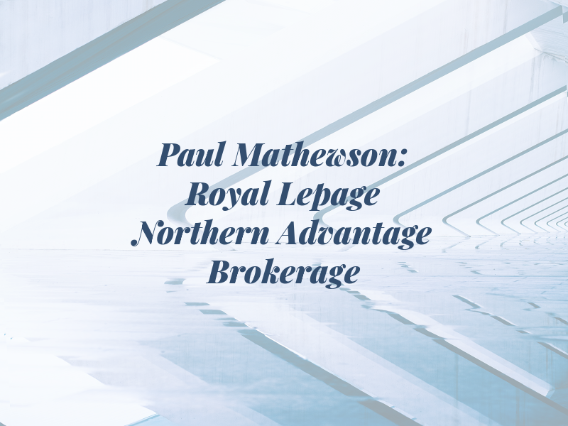 Paul Mathewson: Royal Lepage Northern Advantage Brokerage