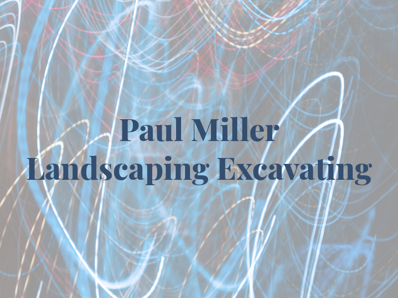 Paul Miller Landscaping and Excavating
