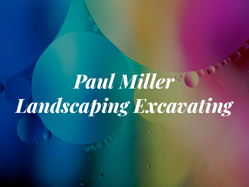 Paul Miller Landscaping and Excavating