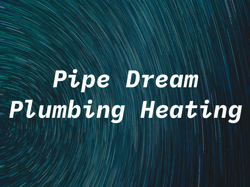 Pipe Dream Plumbing and Heating
