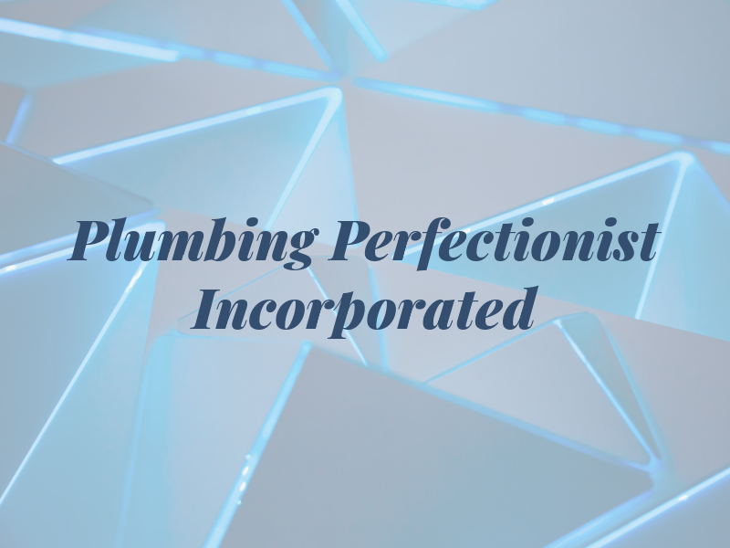 Plumbing Perfectionist Incorporated
