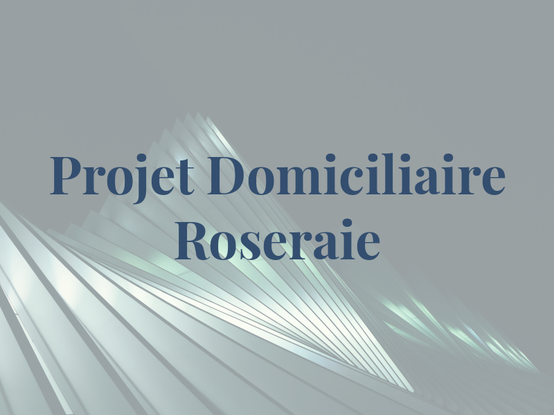 Projet Domiciliaire La Roseraie