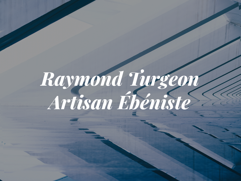 Raymond Turgeon Artisan Ébéniste