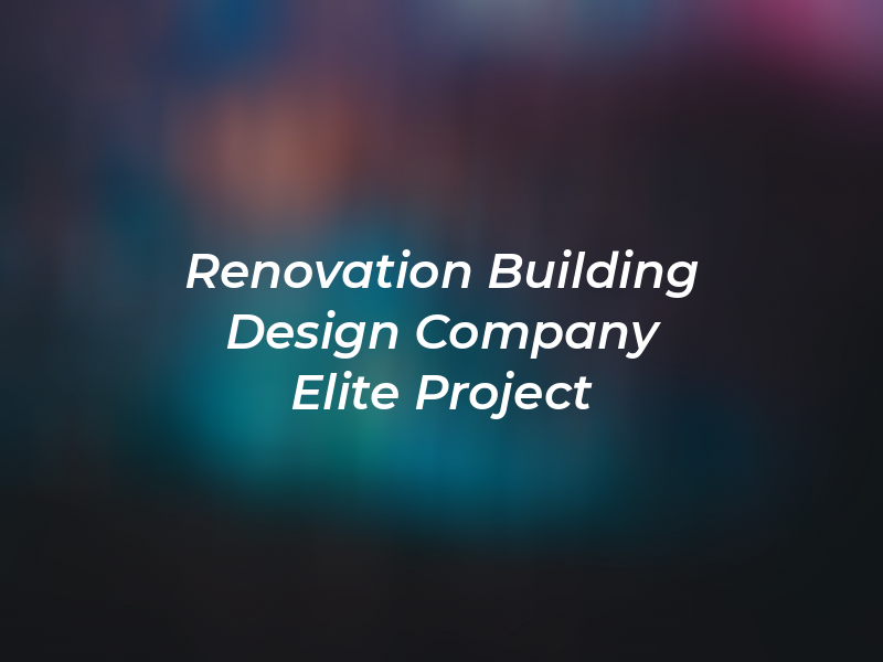 Renovation Building Design Company in Elite Project