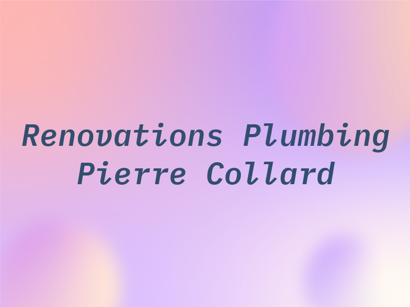 Renovations and Plumbing Pierre Collard