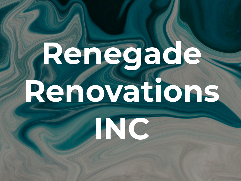 Renegade Renovations INC