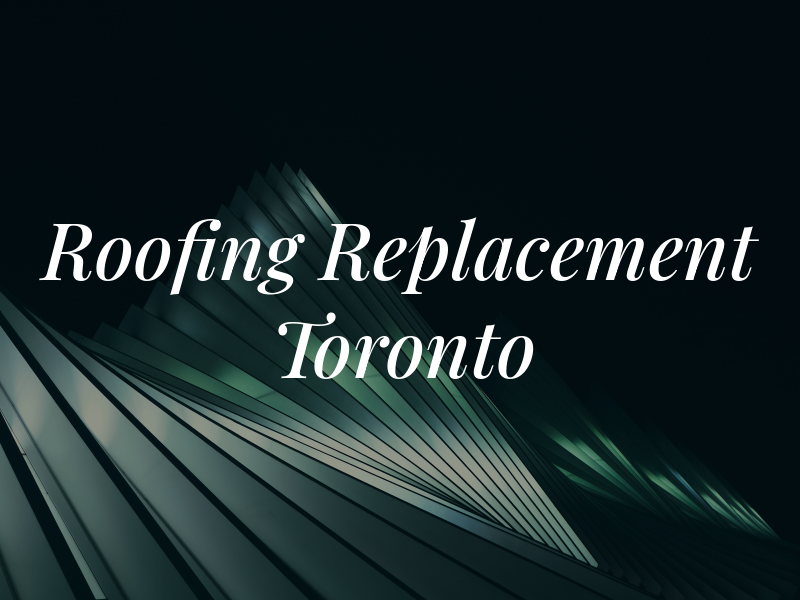 Roofing Replacement Toronto