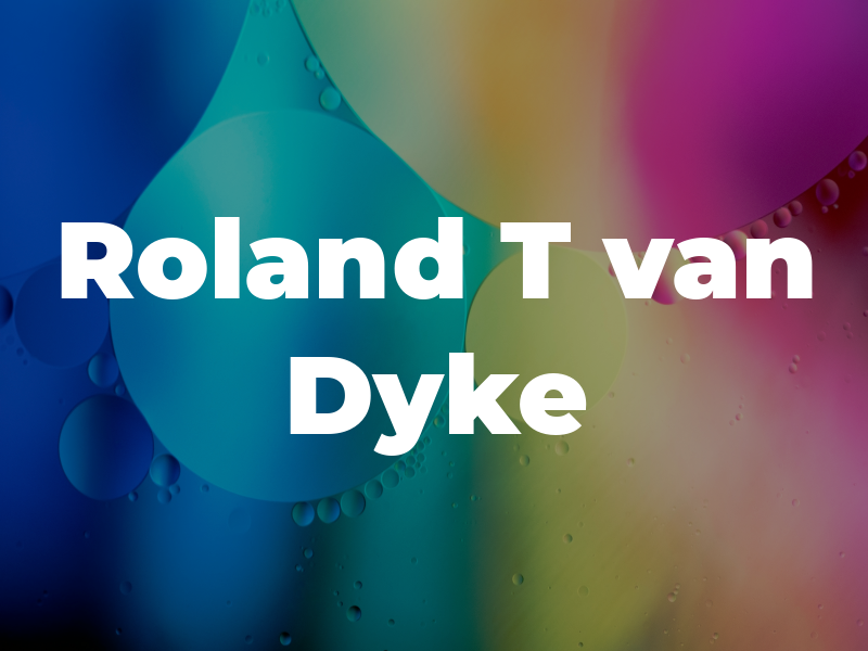 Roland T van Dyke