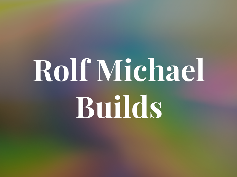 Rolf Michael Builds