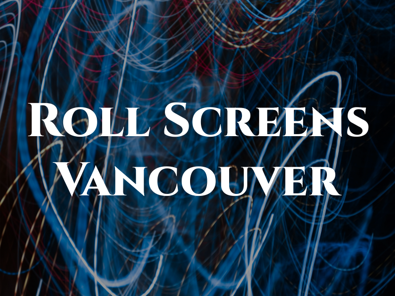 Roll Screens Vancouver