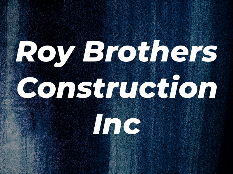 Roy Brothers Construction Inc