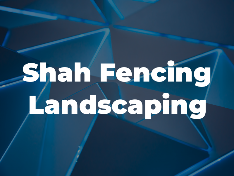 Shah Fencing & Landscaping