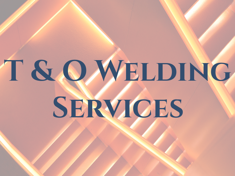 T & O Welding Services