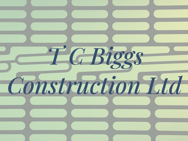 T C Biggs Construction Ltd