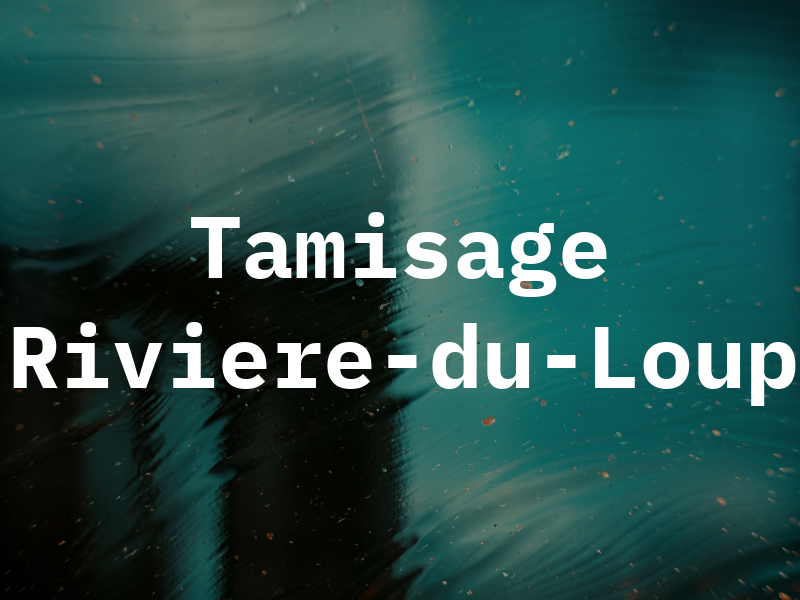 Tamisage Riviere-du-Loup